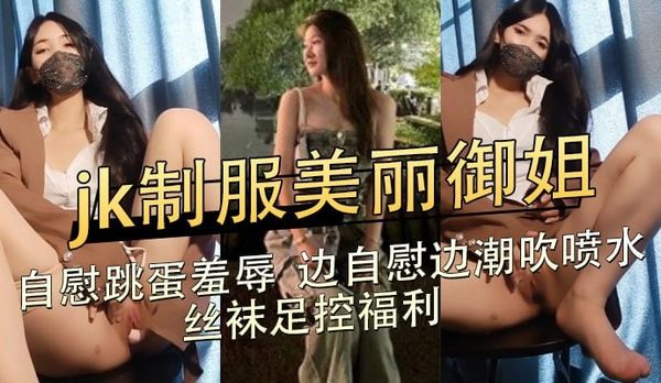 jk制服美丽御姐,自慰跳蛋羞辱边自慰边潮吹喷水,丝袜足控福利