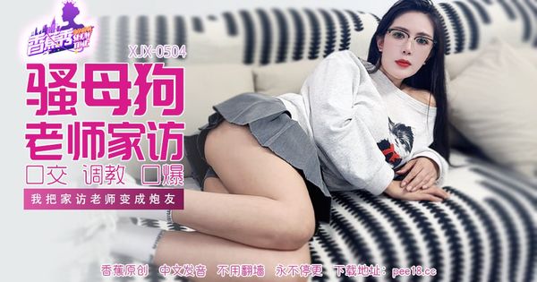XJX-0504香蕉秀-第504期-骚母狗老师家访