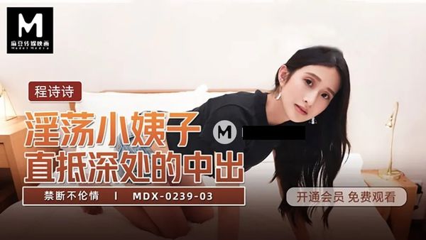 MDX-0239-3淫蕩小姨子直抵深处的中出#程诗诗