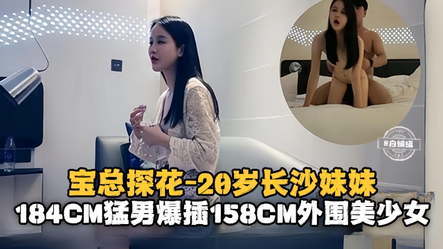 宝总探花-20岁的长沙妹妹184cm猛男暴插154cm外围美少女
