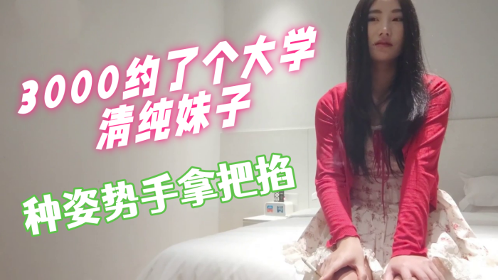 3000约了个大学清纯的妹子妹妹刚开始做这行会的比较少配合度挺好的各种姿势手拿把掐